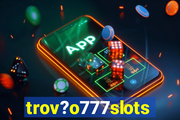 trov?o777slots