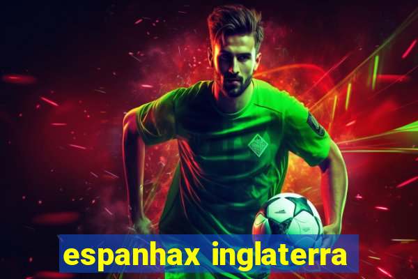 espanhax inglaterra