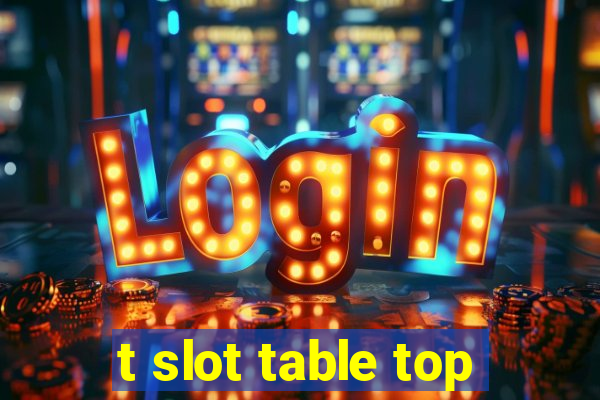 t slot table top