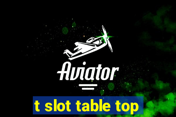 t slot table top