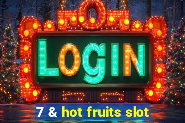 7 & hot fruits slot