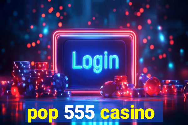 pop 555 casino