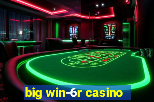 big win-6r casino