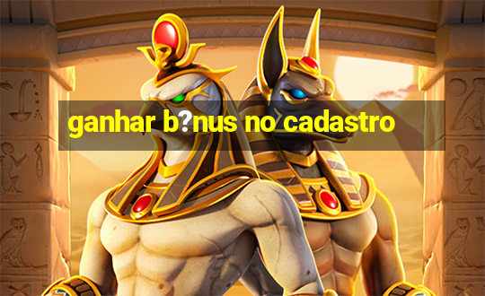 ganhar b?nus no cadastro