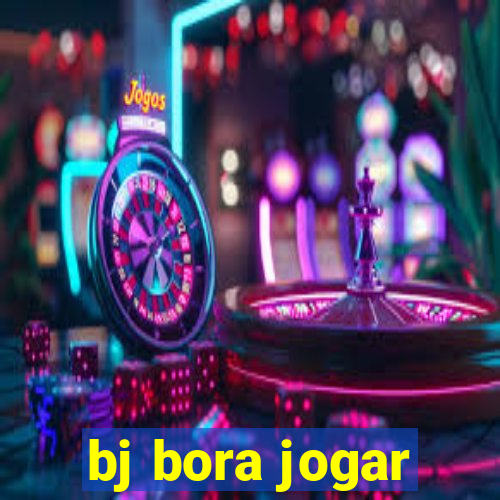 bj bora jogar