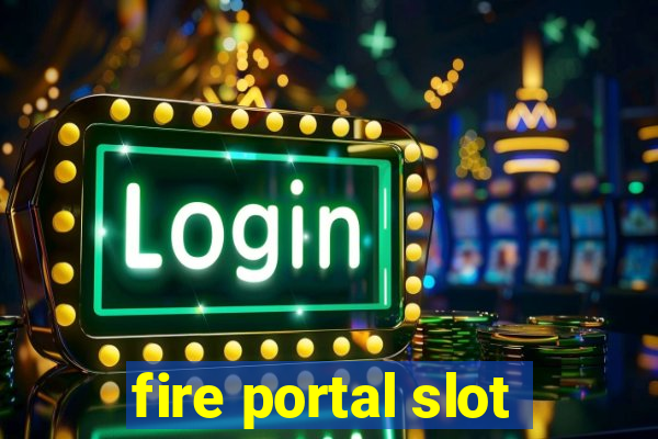 fire portal slot