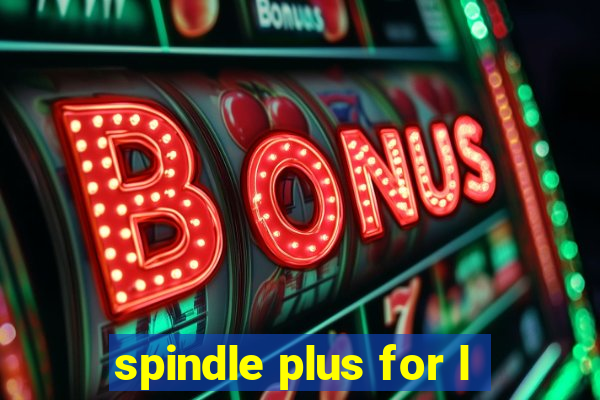 spindle plus for l