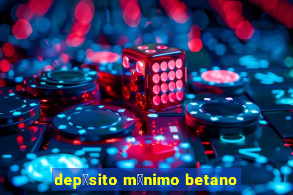 dep贸sito m铆nimo betano