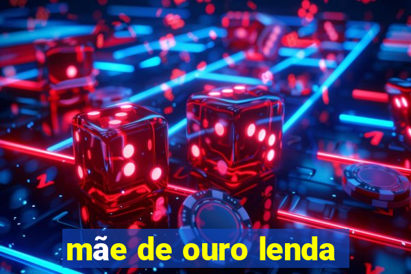 mãe de ouro lenda