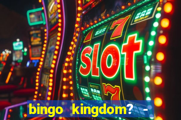 bingo kingdom? - bingo live