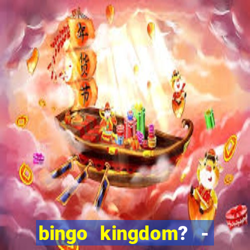 bingo kingdom? - bingo live