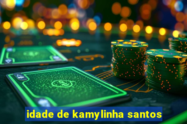 idade de kamylinha santos