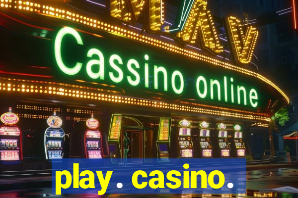 play. casino.