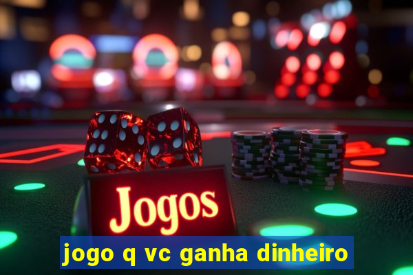 jogo q vc ganha dinheiro