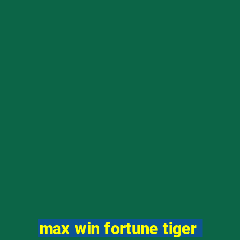 max win fortune tiger