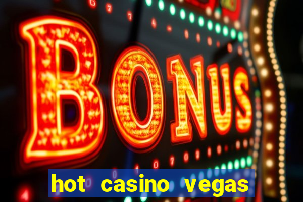 hot casino vegas slots games