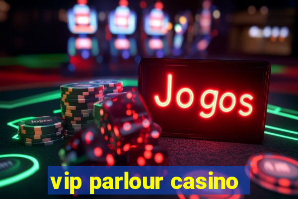 vip parlour casino