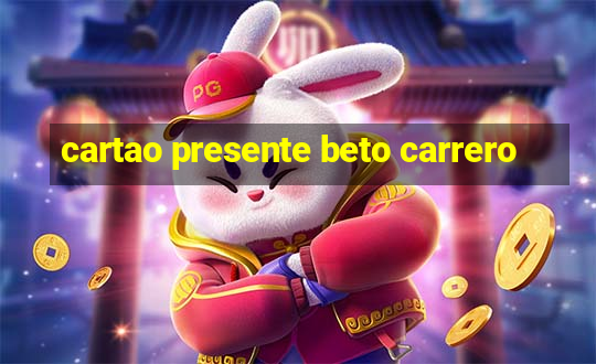 cartao presente beto carrero