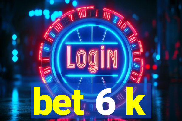 bet 6 k