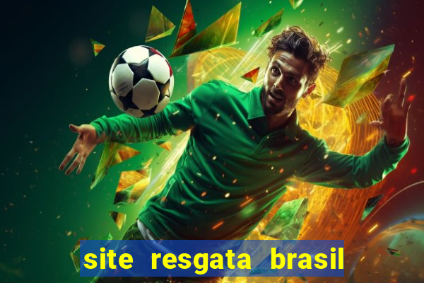 site resgata brasil é confiável