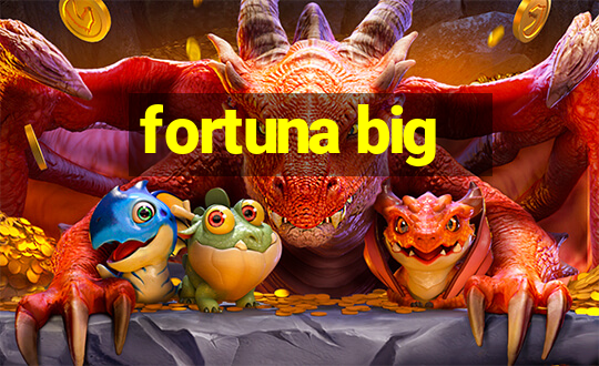 fortuna big