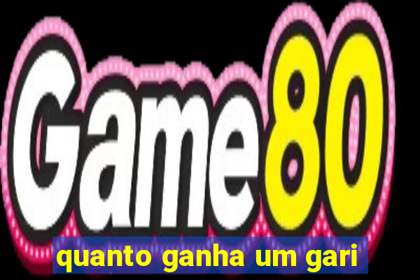 quanto ganha um gari