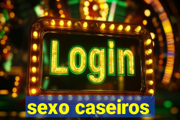 sexo caseiros