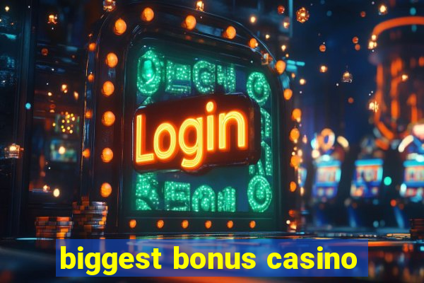 biggest bonus casino