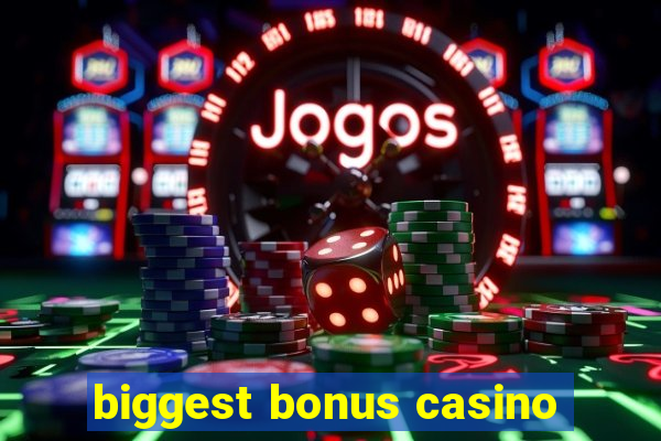 biggest bonus casino