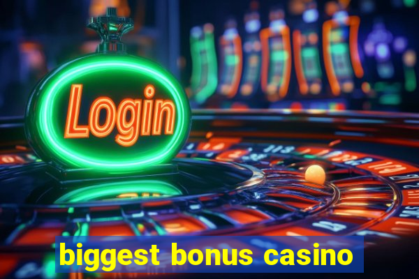 biggest bonus casino