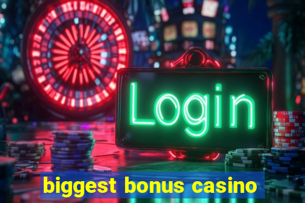 biggest bonus casino