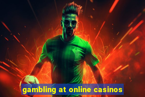 gambling at online casinos