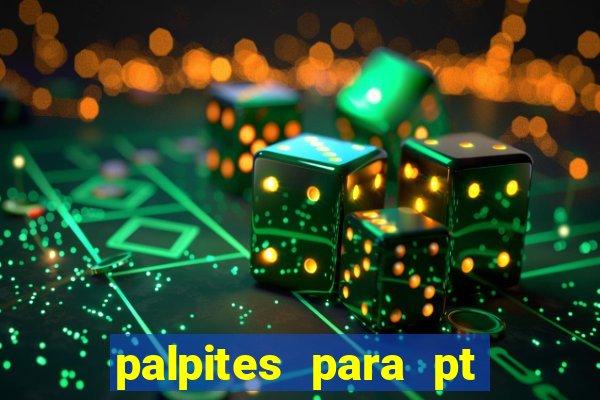 palpites para pt de hoje