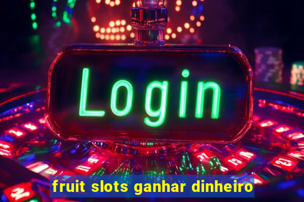 fruit slots ganhar dinheiro