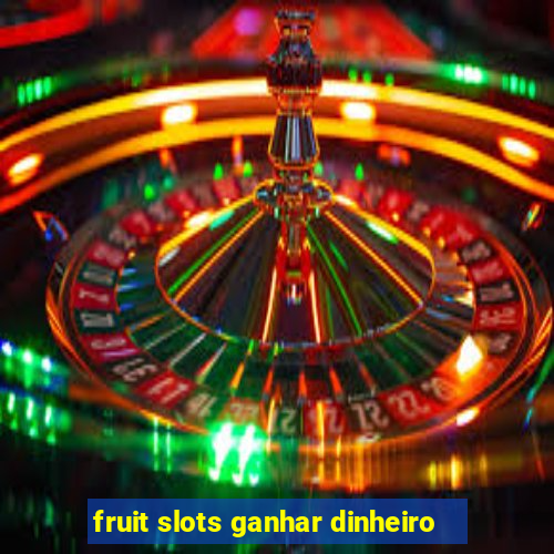 fruit slots ganhar dinheiro