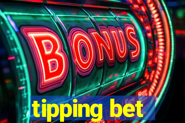 tipping bet