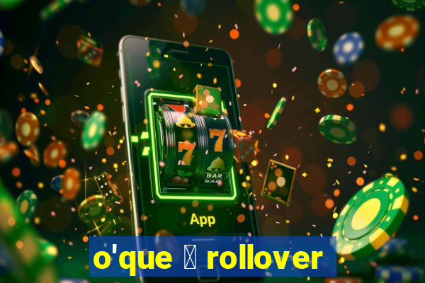 o'que 茅 rollover