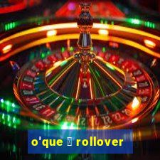 o'que 茅 rollover