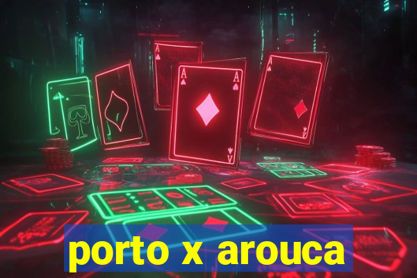 porto x arouca