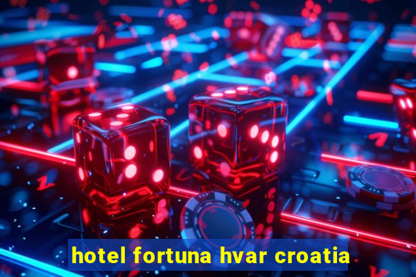 hotel fortuna hvar croatia