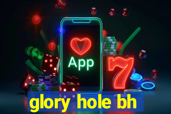 glory hole bh