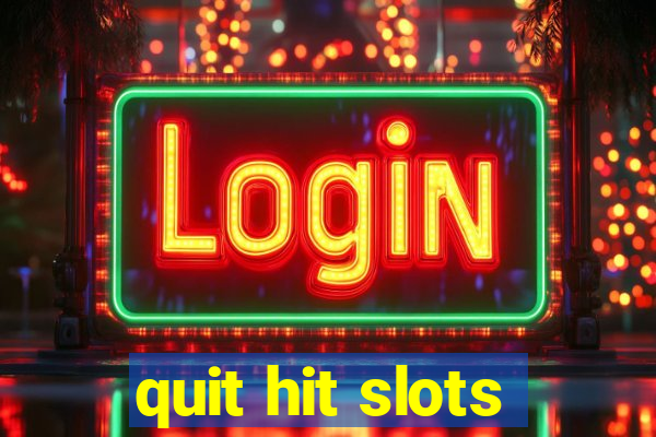 quit hit slots