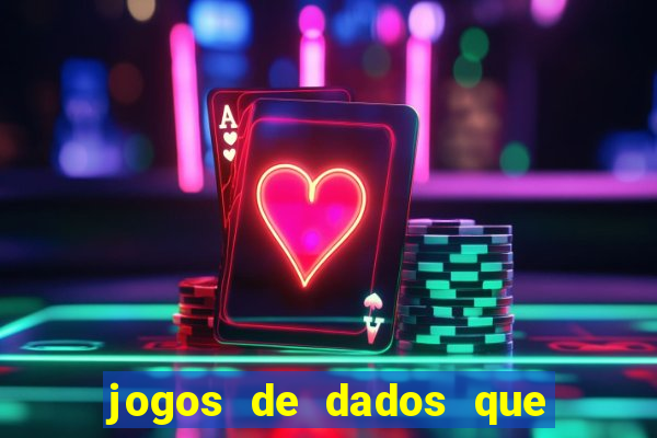 jogos de dados que ganha dinheiro