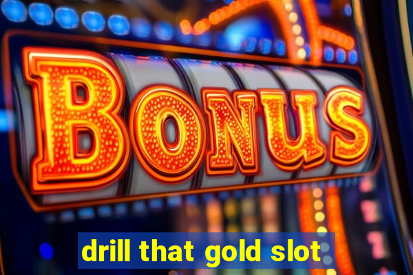 drill that gold slot