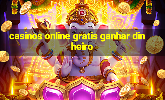 casinos online gratis ganhar dinheiro