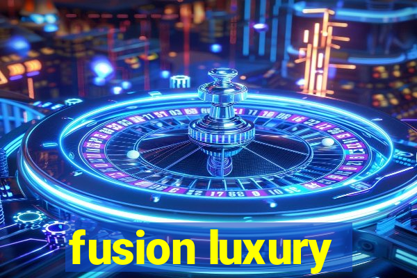 fusion luxury