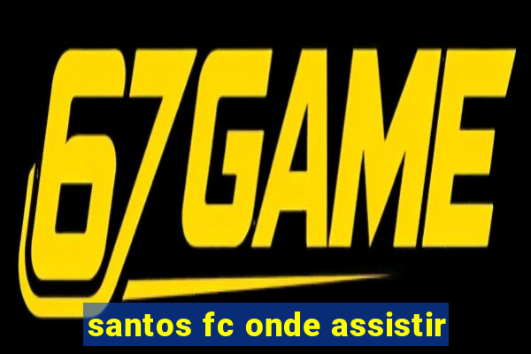 santos fc onde assistir