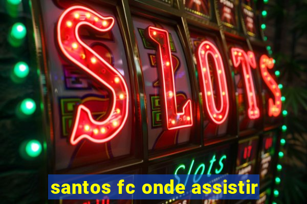 santos fc onde assistir