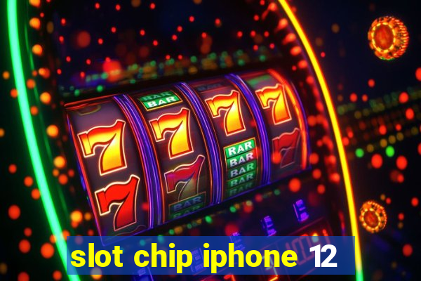 slot chip iphone 12