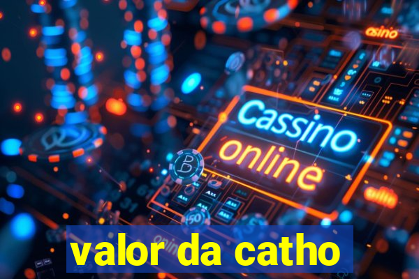 valor da catho